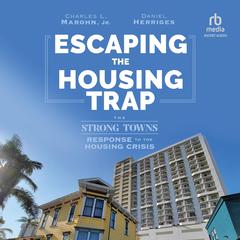 Escaping the Housing Trap: The Strong Towns Response to the Housing Crisis Audiobook, by Charles L. Marohn