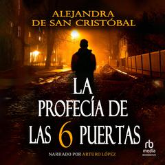 La profecía de las seis puertas: Thriller repleto de misterio, suspense e intriga Audiobook, by Alejandra de San Cristóbal