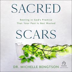 Sacred Scars: Resting in Gods Promise That Your Past Is Not Wasted Audiobook, by Michelle Bengtson
