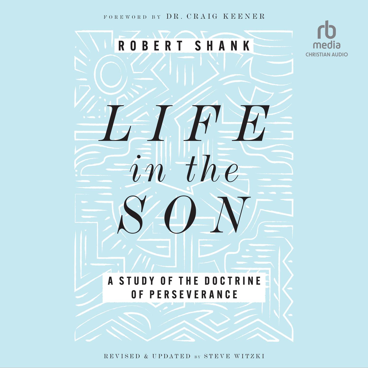 Life in the Son: A Study of the Doctrine of Perseverance Audiobook, by Robert Shank