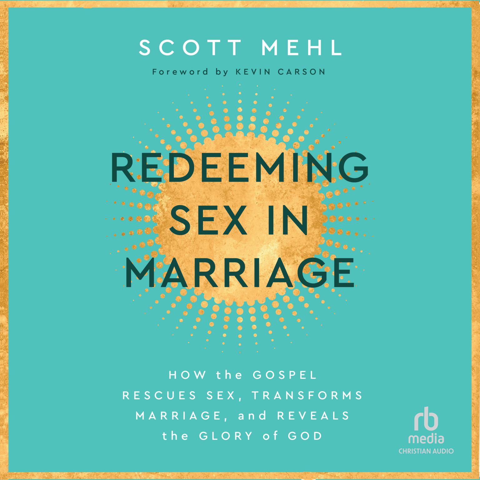 Redeeming Sex in Marriage: How the Gospel Rescues Sex, Transforms Marriage, and Reveals the Glory of God Audiobook, by Scott Mehl