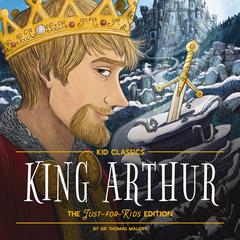 King Arthur - Kid Classics: The Just-for-Kids Edition Audiobook, by Thomas Malory