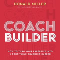 Coach Builder: How to Turn Your Expertise Into a Profitable Coaching Career Audiobook, by Donald Miller