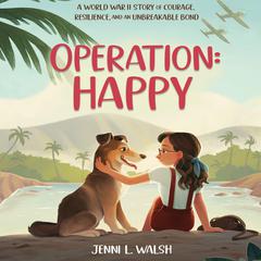 Operation: Happy: A World War II Story of Courage, Resilience, and an Unbreakable Bond Audiobook, by Jenni L. Walsh
