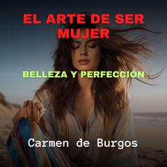El Arte de Ser Mujer: Belleza y Perfección Audiobook, by Carmen de Burgos