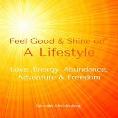 Feel Good & Shine On: A Lifestyle Audiobook, by Sunshine Mechtenberg