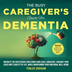 The Busy Caregivers Guide For Dementia Audiobook, by Tenlee Graham