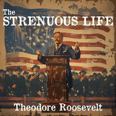 The Strenuous Life Audiobook, by Theodore Roosevelt
