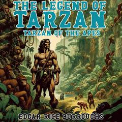 The Legend of Tarzan: Tarzan of the Apes Audiobook, by Edgar Rice Burroughs