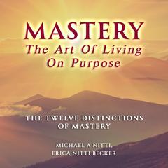 Mastery The Art of Living on Purpose: The Twelve Distinctions of Mastery Audiobook, by Erica Nitti Becker