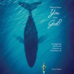 Where Have You Seen God?: Recognizing the Divine Presence in Everyday Life Audiobook, by Keva L Green