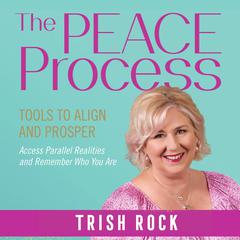 The PEACE Process: Tools To Align And Prosper Audiobook, by Trish Rock