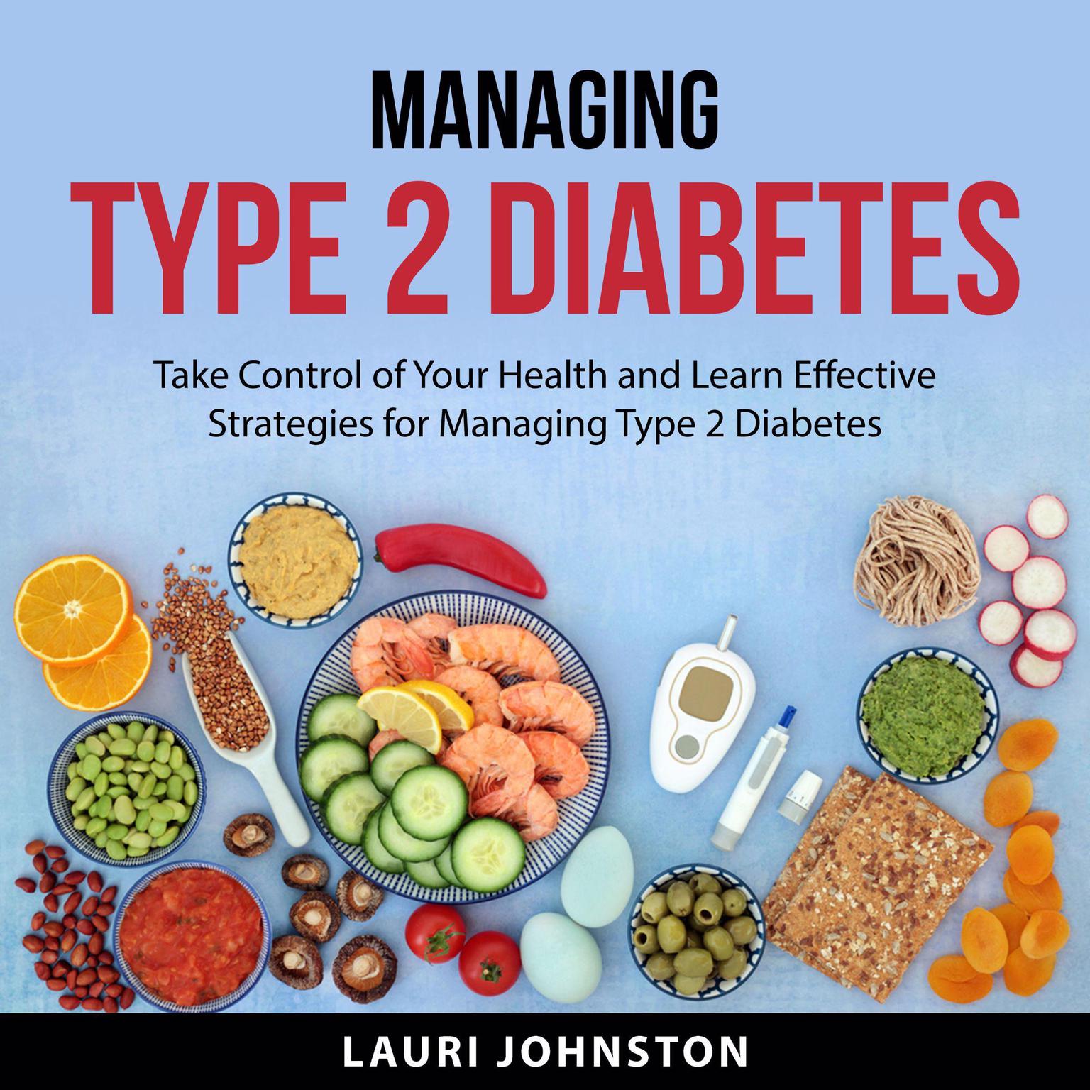 Managing Type 2 Diabetes: Take Control of Your Health and Learn Effective Strategies for Managing Type 2 Diabetes Audiobook, by Lauri Johnston