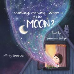 Mommy, Mommy, Where Is The Moon?: a childrens book about the bond between mother and daughter and cool Moon facts for 2-6 year olds Audiobook, by Serene Chia