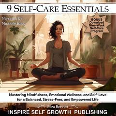 9 Self-Care Essentials: Mastering Mindfulness, Emotional Wellness, and Self-Love for a Balanced, Stress-Free, and Empowered Life Audiobook, by Eliza Bennet
