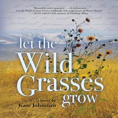 Let the Wild Grasses Grow Audiobook, by Kase Johnstun
