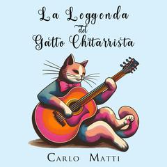 La Leggenda del Gatto Chitarrista Audiobook, by Carlo Matti