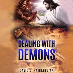 Dealing with Demons: How to Recognize and Deal with evil spirits Audiobook, by David C Hairabedian