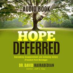 Hope Deferred: OVercoming Disappointment and Achieving Victory Audiobook, by David C Hairabedian