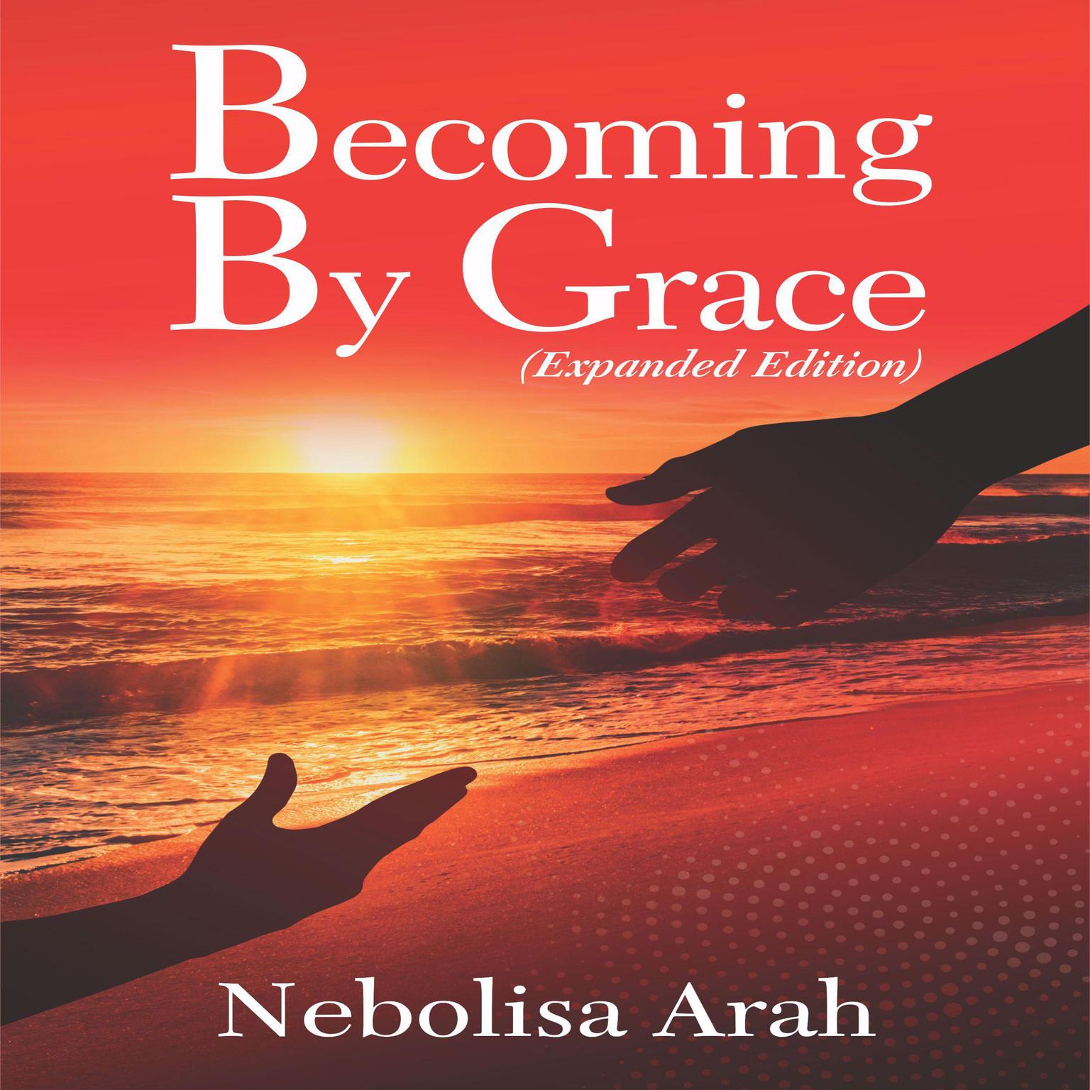 Becoming By Grace: Expanded Edition Audiobook, by Nebolisa Arah