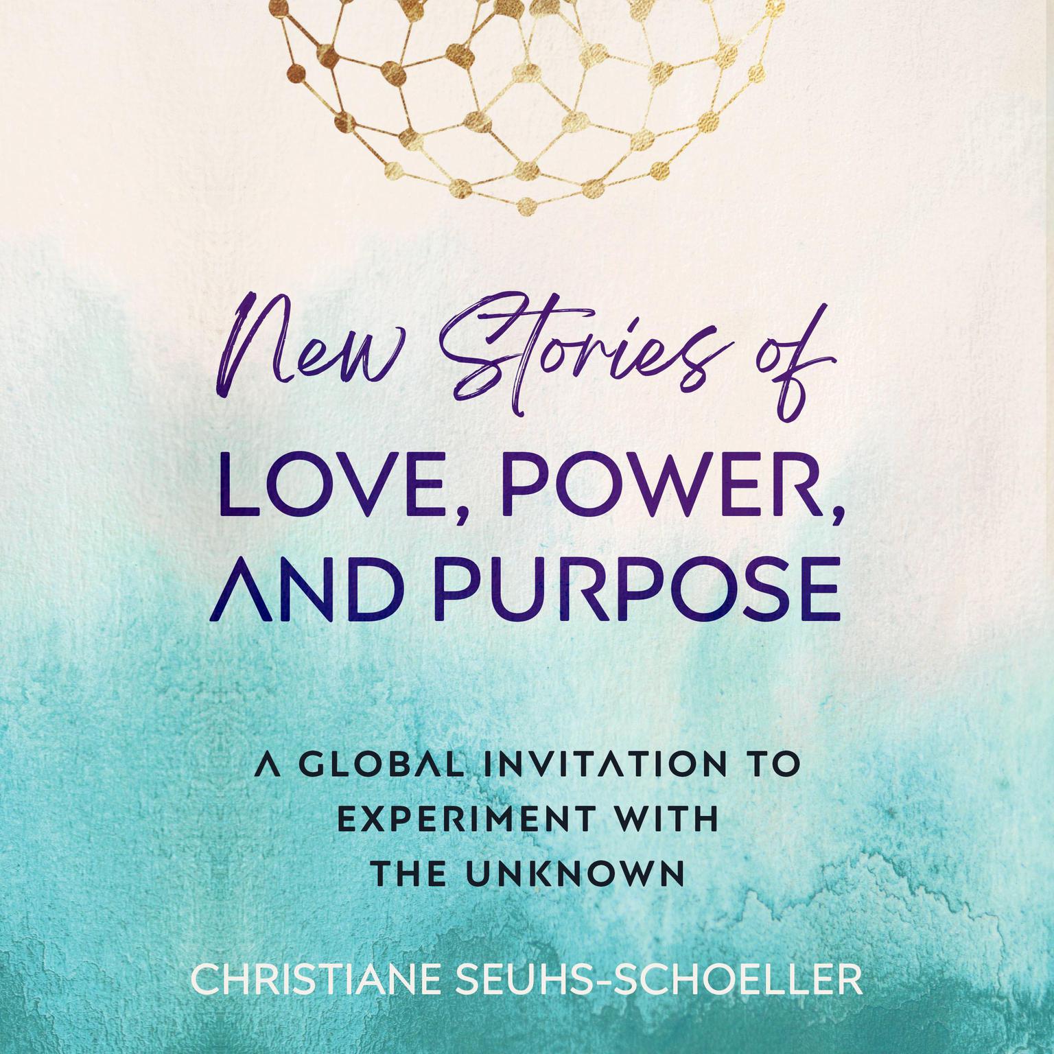 New Stories of Love, Power, and Purpose: A Global Invitation to Experiment with the Unknown Audiobook, by Christiane Seuhs-Schoeller