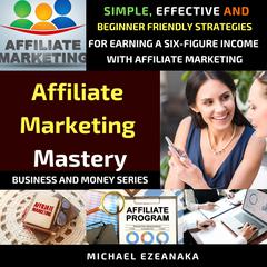 Affiliate Marketing Mastery Audiobook, by Michael Ezeanaka