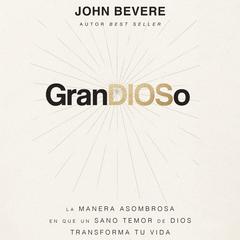 GranDIOSo: La manera asombrosa en que un sano temor de Dios transforma tu vida Audiobook, by John Bevere