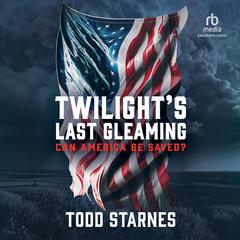 Twilights Last Gleaming: Can America Be Saved? Audiobook, by Todd Starnes