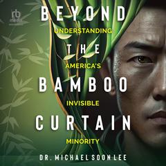 Beyond the Bamboo Curtain: Understanding Americas Invisible Minority Audiobook, by Michael Soon Lee