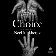 Choice: A Novel Audiobook, by Neel Mukherjee