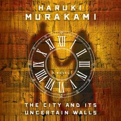 The City and Its Uncertain Walls: A Novel Audibook, by Haruki Murakami