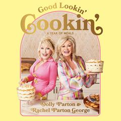 Good Lookin Cookin: A Year of Meals - A Lifetime of Family, Friends, and Food Audiobook, by Dolly Parton