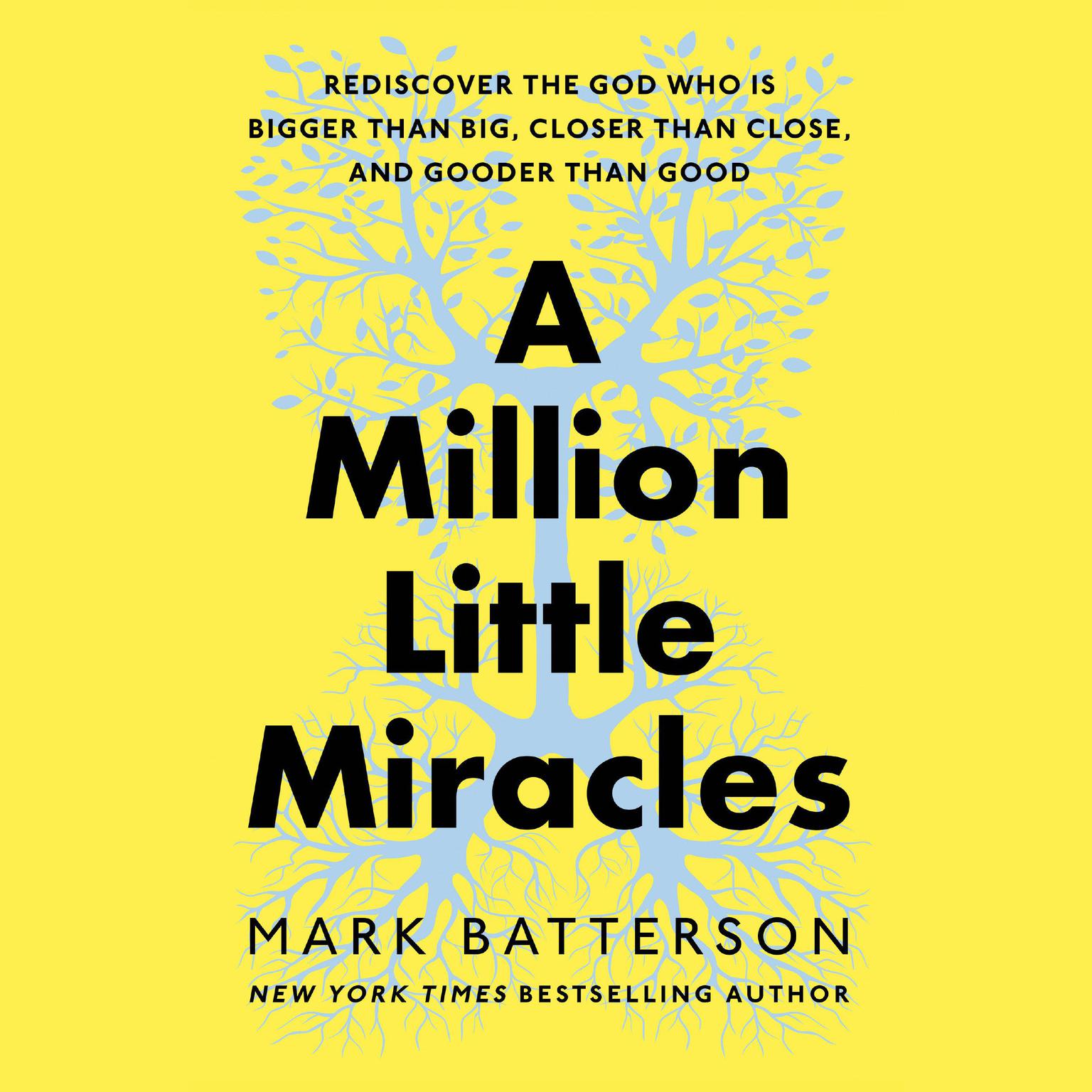 A Million Little Miracles: Rediscover the God Who Is Bigger Than Big, Closer Than Close, and Gooder Than Good Audiobook, by Mark Batterson