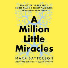 A Million Little Miracles: Rediscover the God Who Is Bigger Than Big, Closer Than Close, and Gooder Than Good Audibook, by Mark Batterson