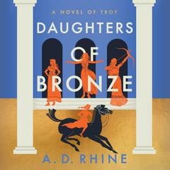 Daughters of Bronze: A Novel of Troy Audibook, by A. D. Rhine