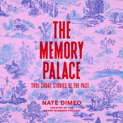 The Memory Palace: True Short Stories of the Past Audibook, by Nate DiMeo