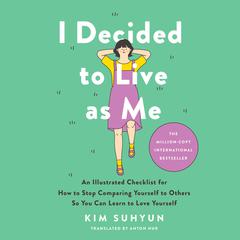 I Decided to Live as Me: An Illustrated Checklist for How to Stop Comparing Yourself to Others So You Can Learn to Love Yourself Audibook, by Kim Suhyun