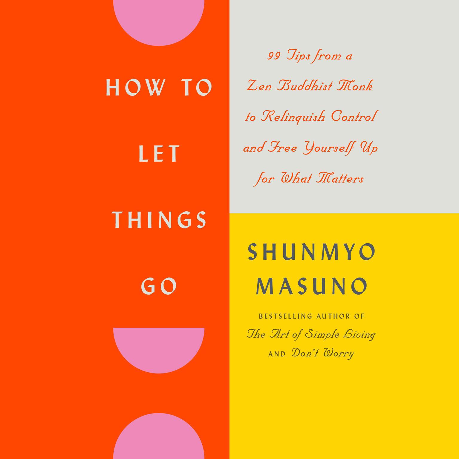 How to Let Things Go: 99 Tips from a Zen Buddhist Monk to Relinquish Control and Free Yourself Up for What Matters Audiobook, by Shunmyo Masuno