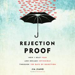 Rejection Proof: How I Beat Fear and Became Invincible Through 100 Days of Rejection Audiobook, by Jia Jiang