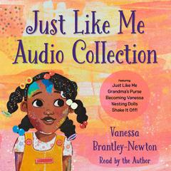 Just Like Me Audio Collection: Just Like Me; Grandmas Purse; Becoming Vanessa; Nesting Dolls; Shake It Off! Audiobook, by Vanessa Brantley-Newton