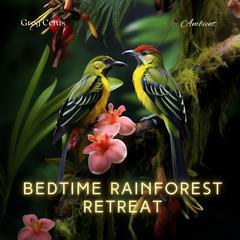 Bedtime Rainforest Retreat: Mindful Birdsong and Light Rain Audiobook, by Greg Cetus