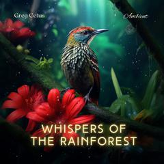 Whispers of the Rainforest: Mindful Birdsong and Light Sounds for Bedtime Tranquillity Audiobook, by Greg Cetus
