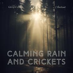 Calming Rain and Crickets: Ambient Sounds of Rain Forest Audiobook, by Greg Cetus