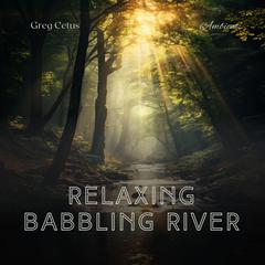 Relaxing Babbling River: Ambient Rainforest Sounds with Babbling Stream Audiobook, by Greg Cetus