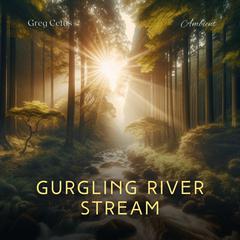 Gurgling River Stream: Relaxing Sounds of Nature for Peace and Meditation Audiobook, by Greg Cetus