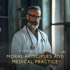 Moral Principles and Medical Practice Audiobook, by Charles Coppens