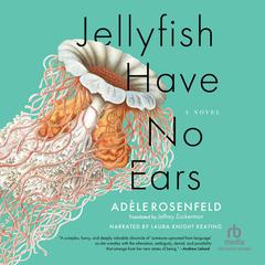 Jellyfish Have No Ears: A Novel Audiobook, by Adèle Rosenfeld