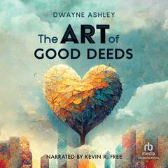 The Art of Good Deeds Audiobook, by Dwayne Ashley