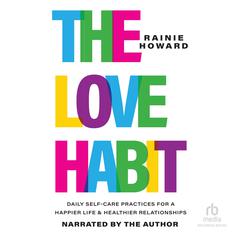 The Love Habit: Daily Self-Care Practices for a Happier Life and Healthier Relationships Audibook, by Rainie Howard