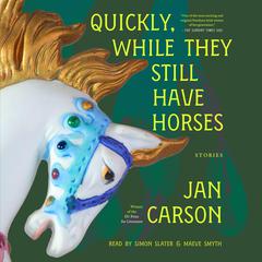Quickly, While They Still Have Horses: Stories Audiobook, by Jan Carson